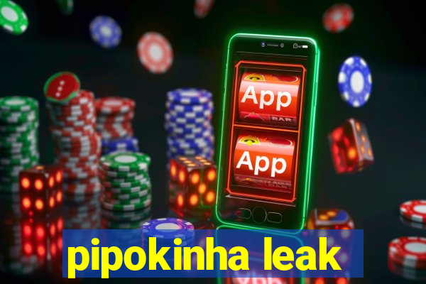 pipokinha leak